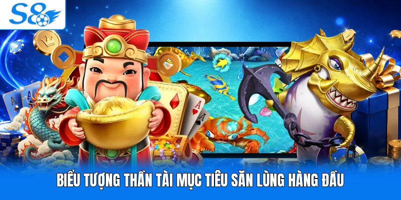 Biểu tượng Thần Tài mục tiêu săn lùng hàng đầu