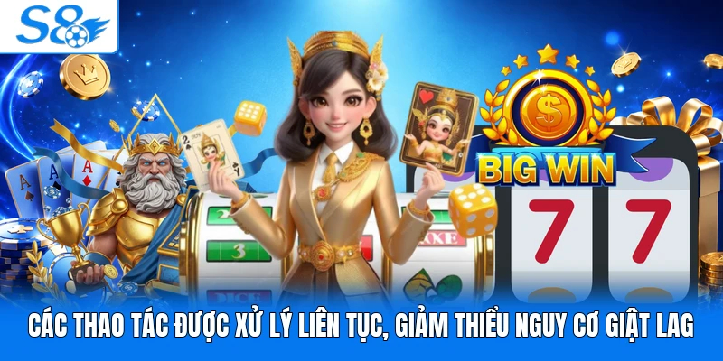 Các thao tác được xử lý liên tục, giảm thiểu nguy cơ giật lag