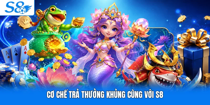 Cơ chế trả thưởng khủng cùng với S8