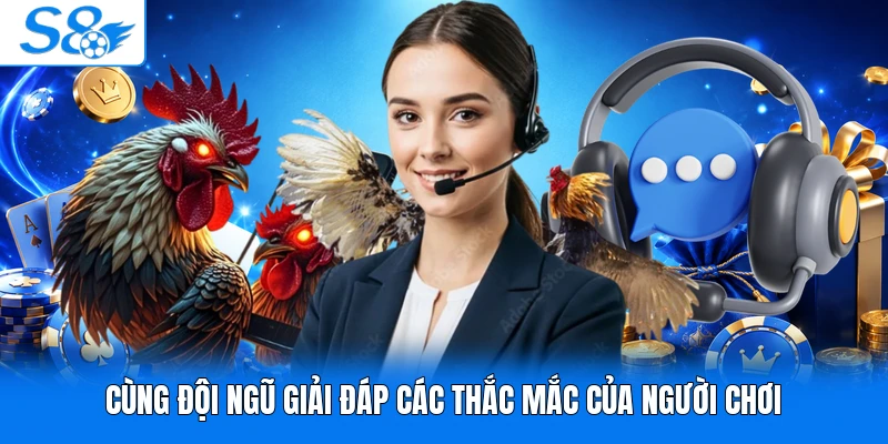 Cùng đội ngũ giải đáp các thắc mắc của người chơi