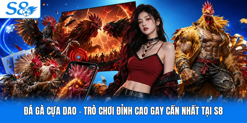 Đá Gà Cựa Dao - Trò Chơi Đỉnh Cao Gay Cấn Nhất Tại S8
