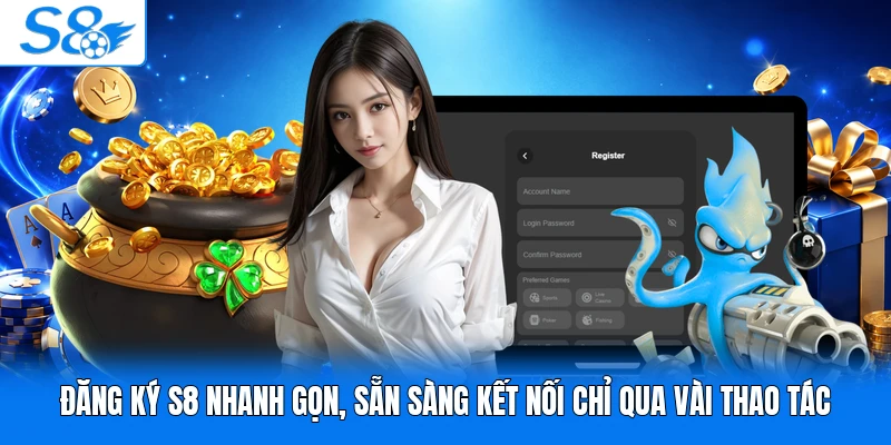 Đăng ký S8 nhanh gọn, sẵn sàng kết nối chỉ qua vài thao tác