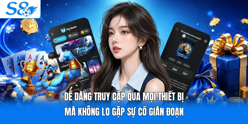 Dễ dàng truy cập qua mọi thiết bị mà không lo gặp sự cố gián đoạn