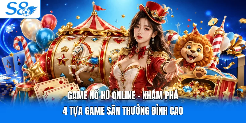 Game Nổ Hũ Online - Khám Phá 4 Tựa Game Săn Thưởng Đỉnh Cao