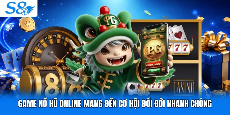 Game nổ hũ online mang đến cơ hội đổi đời nhanh chóng