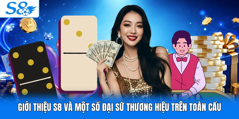 Giới thiệu S8 và một số đại sứ thương hiệu trên toàn cầu