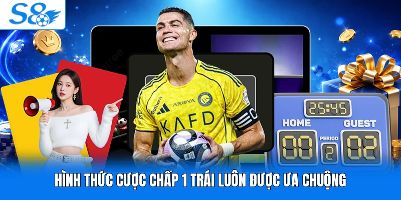 Hình thức cược chấp 1 trái luôn được ưa chuộng