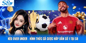 Kèo Over Under - Hình Thức Cá Cược Hấp Dẫn Số 1 Tại S8