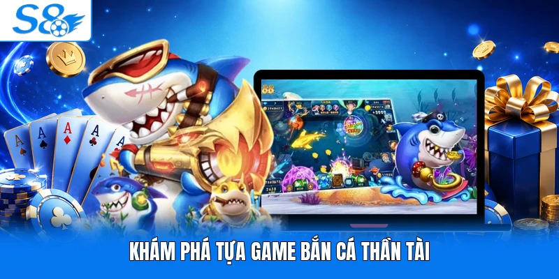 Khám phá tựa game bắn cá Thần Tài