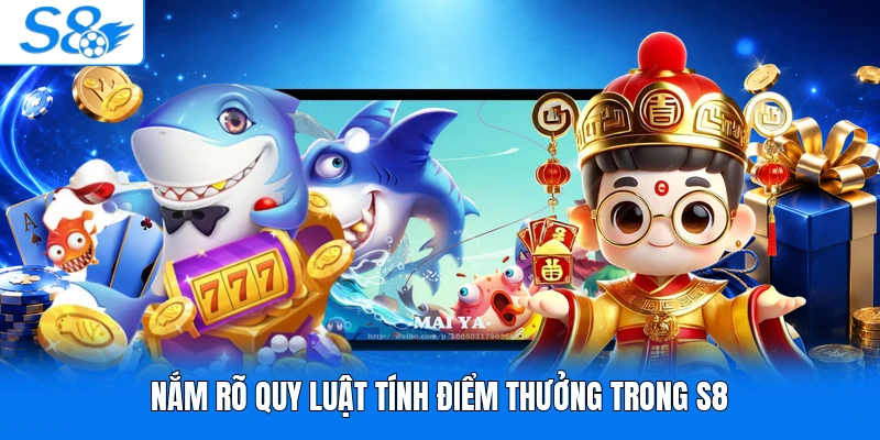 Nắm rõ quy luật tính điểm thưởng trong S8