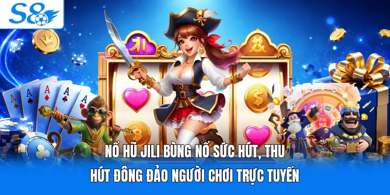 Nổ hũ Jili bùng nổ sức hút, thu hút đông đảo người chơi trực tuyến 