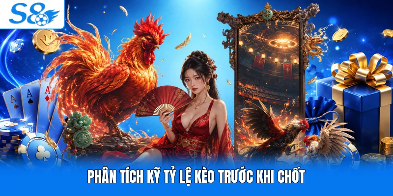 Phân tích kỹ tỷ lệ kèo trước khi chốt