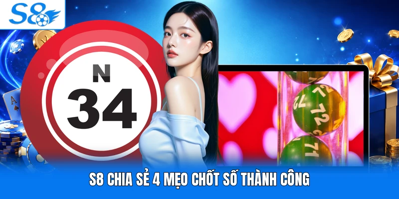 S8 chia sẻ 4 mẹo chốt số thành công