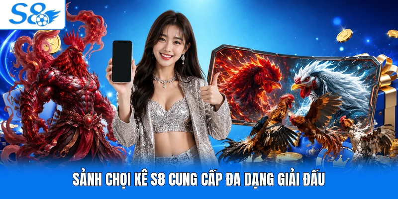 Sảnh chọi kê S8 cung cấp đa dạng giải đấu