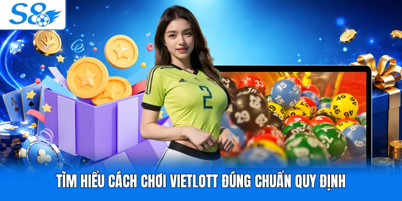 Tìm hiểu cách chơi Vietlott đúng chuẩn quy định