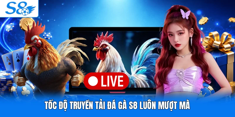 Tốc độ truyền tải đá gà S8 luôn mượt mà