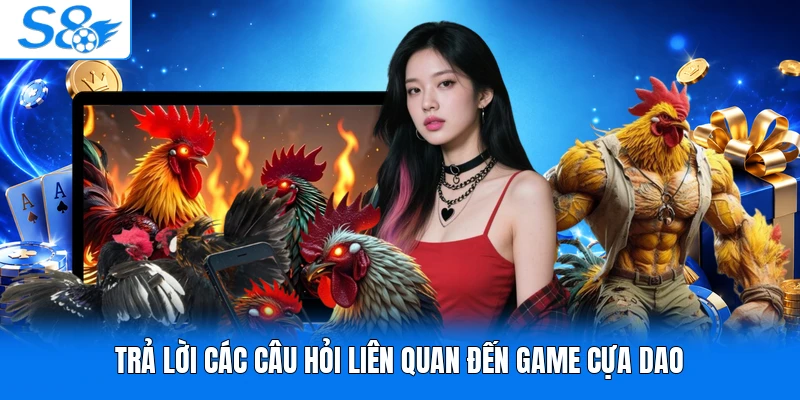 Trả lời các câu hỏi liên quan đến game cựa dao