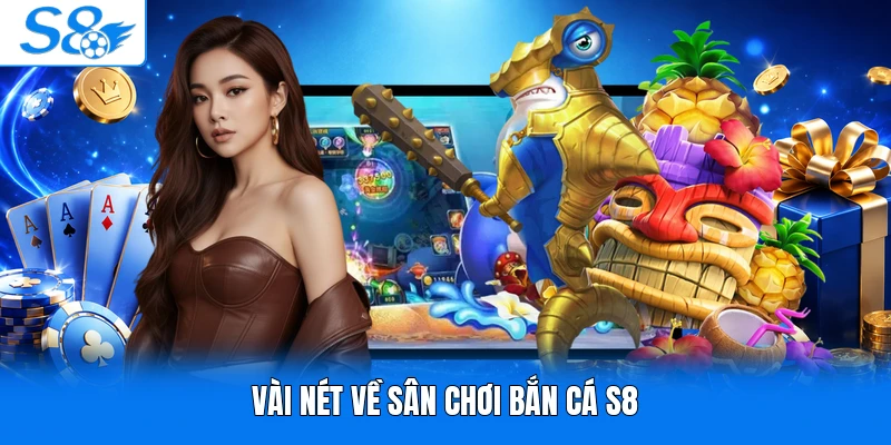 Vài nét về sân chơi bắn cá S8