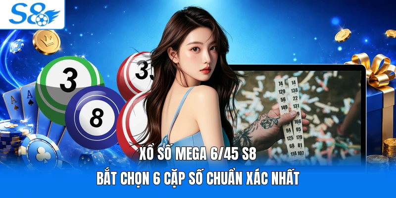 Xổ Số Mega 6/45 S8 | Bắt Chọn 6 Cặp Số Chuẩn Xác Nhất